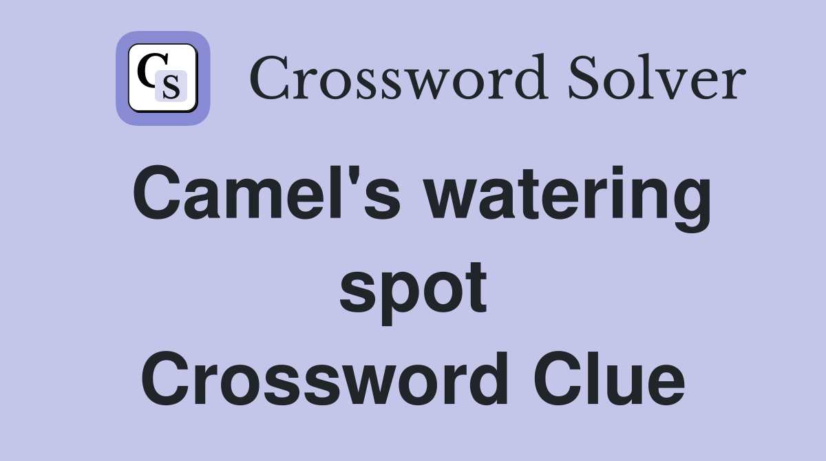 Camel's watering spot Crossword Clue