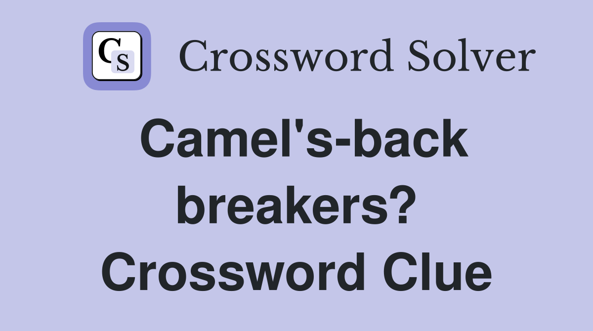 Camel's-back breakers? Crossword Clue