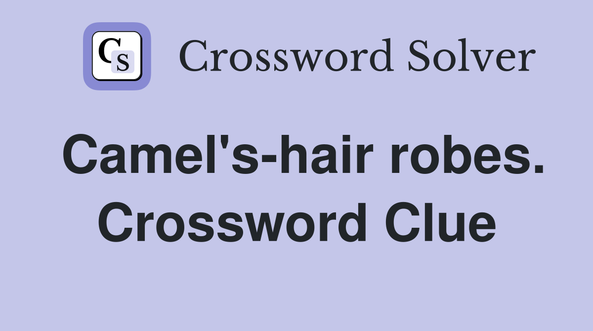 Camel's-hair robes. Crossword Clue