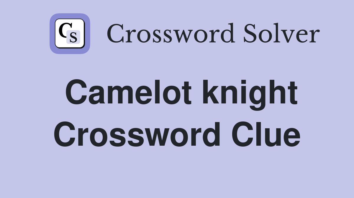 Camelot knight Crossword Clue