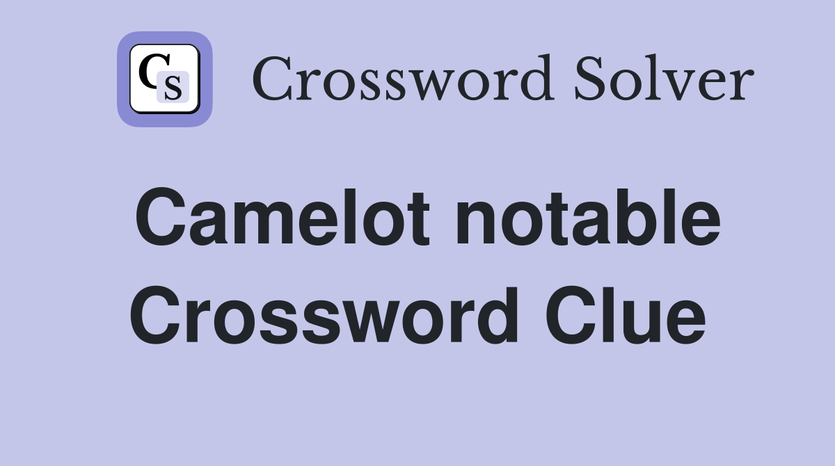 Camelot notable Crossword Clue