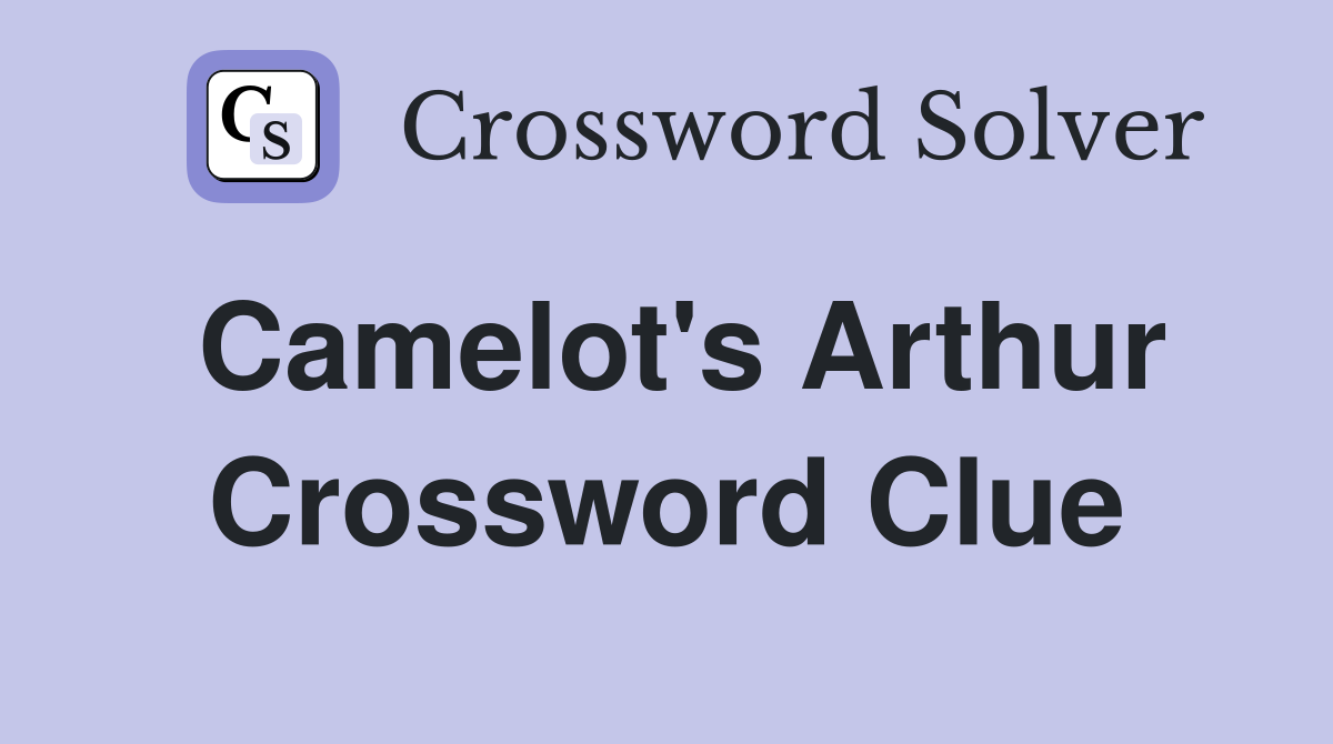 Camelot's Arthur Crossword Clue