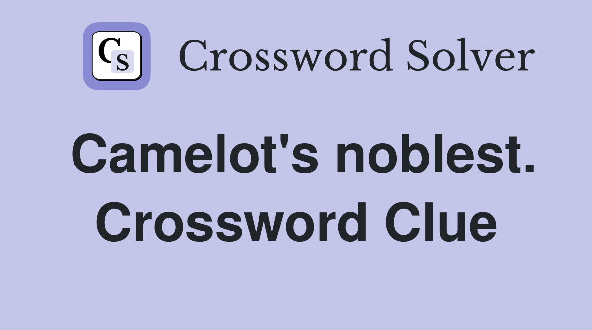 Camelot's noblest. Crossword Clue