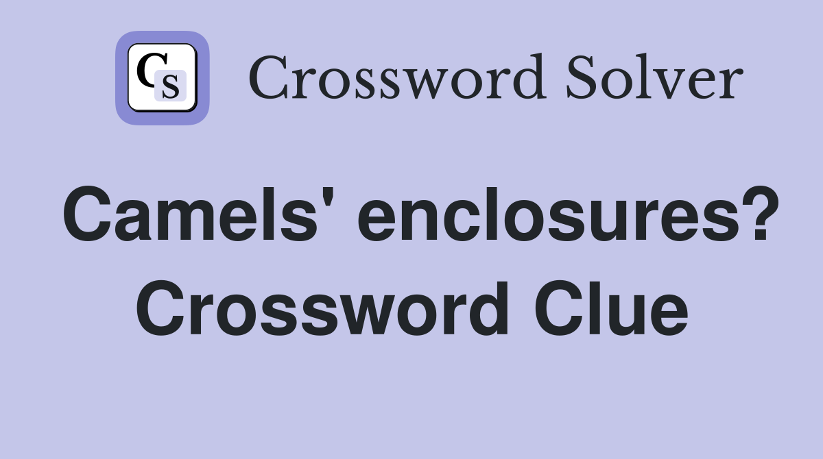 Camels' enclosures? Crossword Clue
