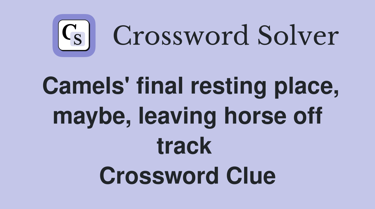 Camels' final resting place, maybe, leaving horse off track  Crossword Clue