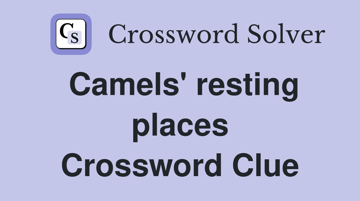 Camels' resting places Crossword Clue