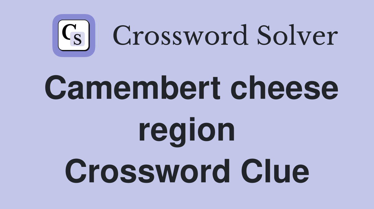Camembert cheese region Crossword Clue