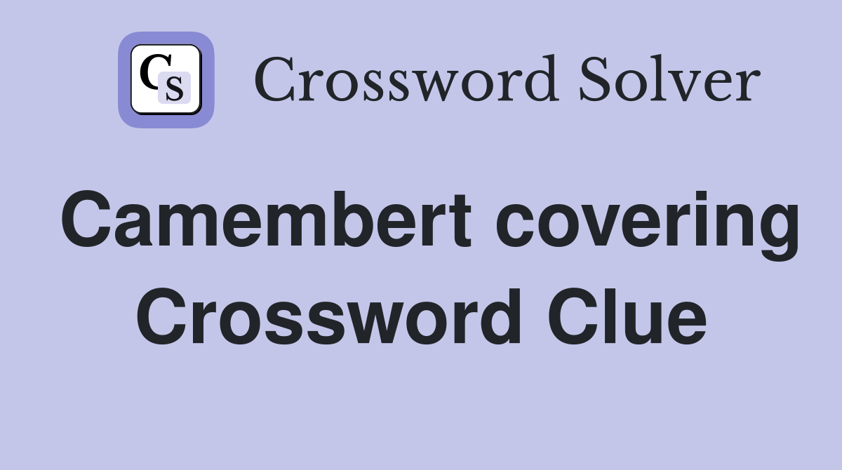 Camembert covering Crossword Clue