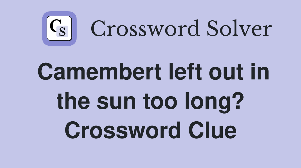 Camembert left out in the sun too long? Crossword Clue