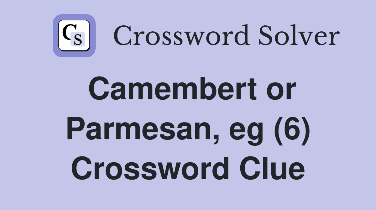 Camembert or Parmesan, eg (6) Crossword Clue