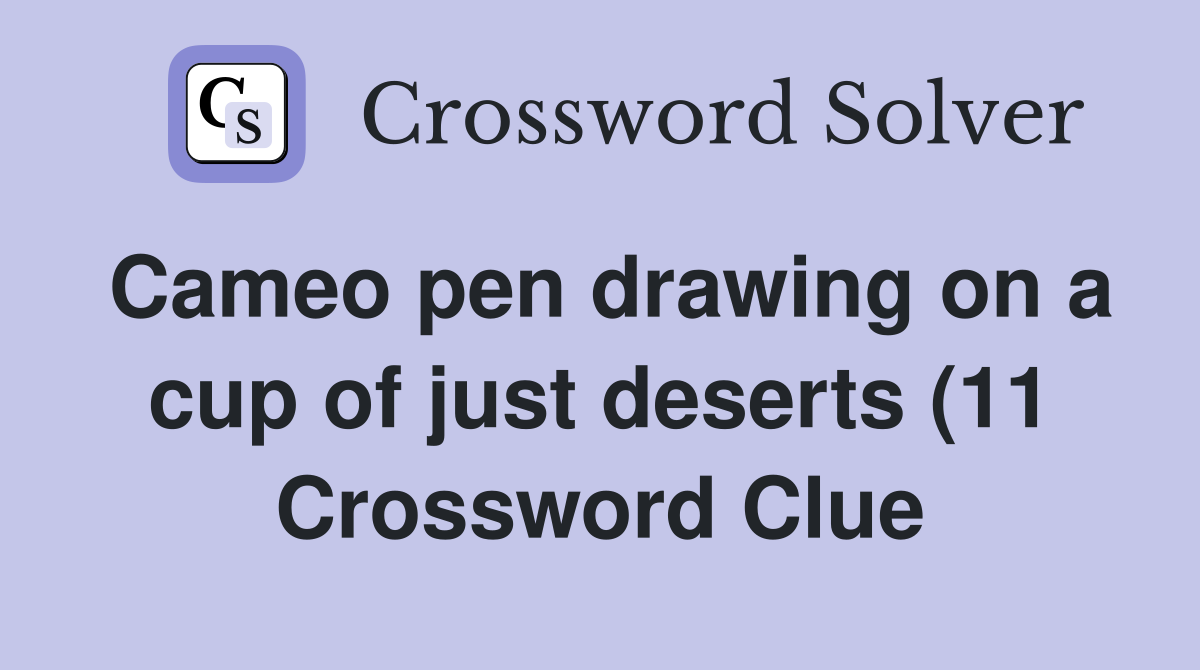 Cameo pen drawing on a cup of just deserts (11) Crossword Clue Cameo pen drawing on a cup of just deserts (11) Crossword Clue