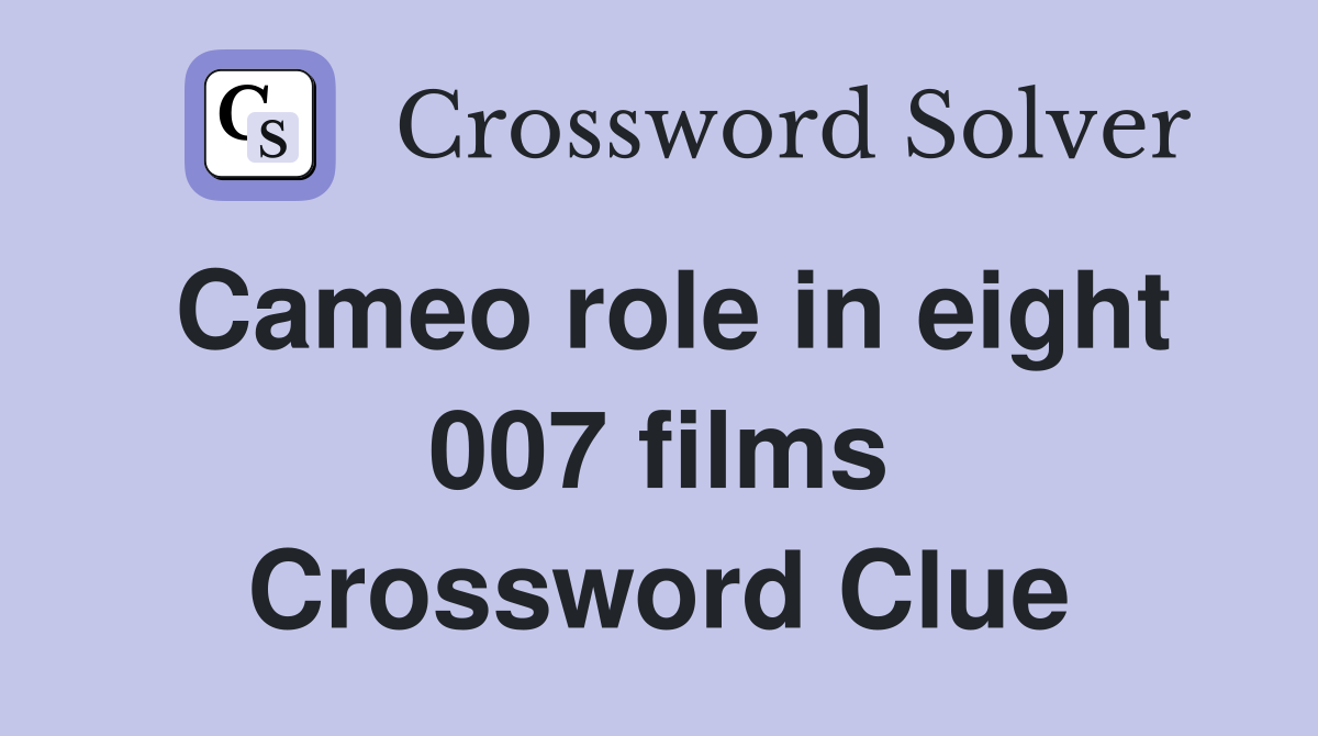 Cameo role in eight 007 films Crossword Clue