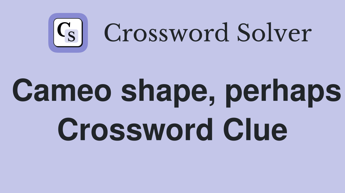 Cameo shape, perhaps Crossword Clue