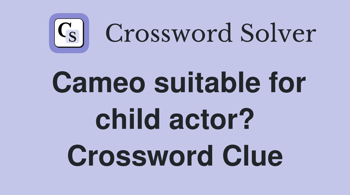 Cameo suitable for child actor? Crossword Clue