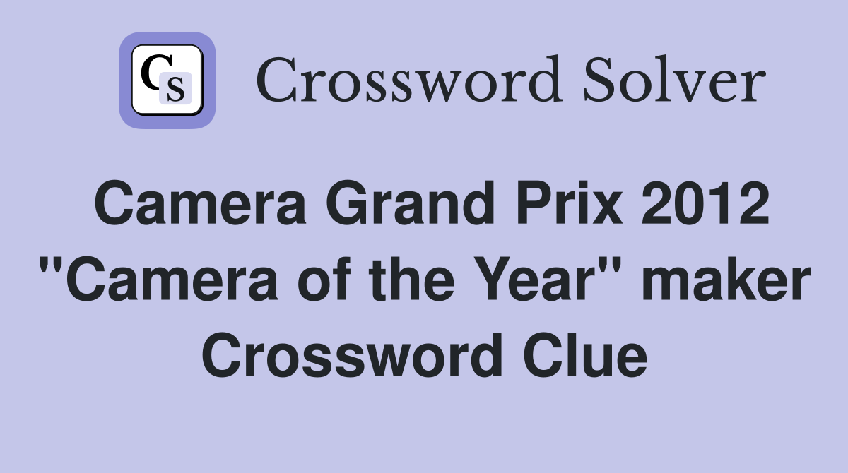 Camera Grand Prix 2012 "Camera of the Year" maker Crossword Clue
