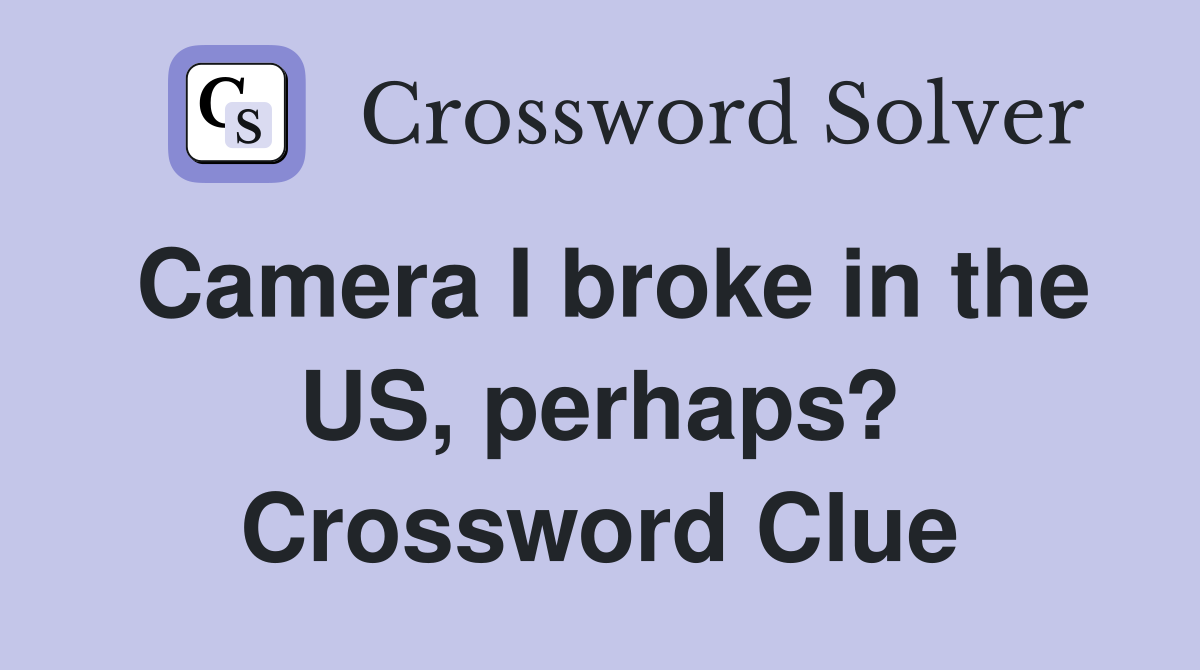 Camera I broke in the US, perhaps? Crossword Clue
