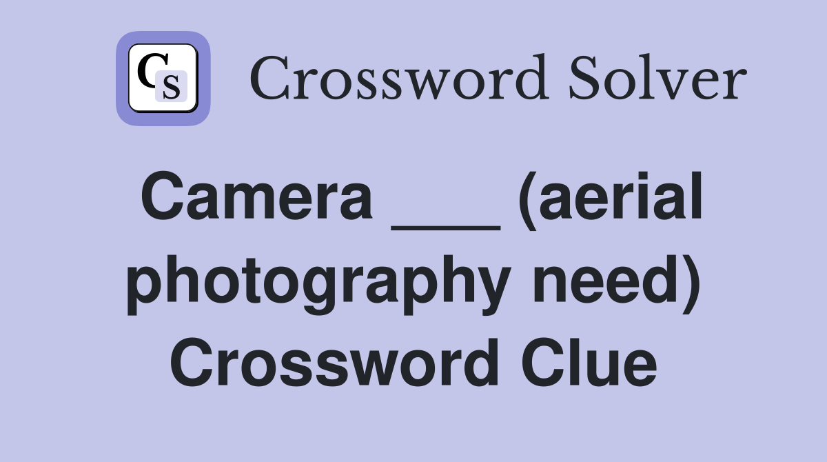 Camera ___ (aerial photography need) Crossword Clue