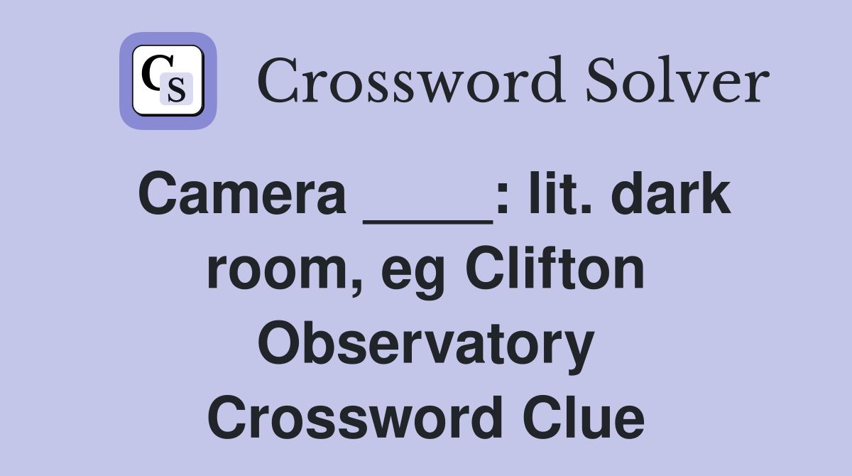 Camera ____: lit. dark room, eg Clifton Observatory Crossword Clue