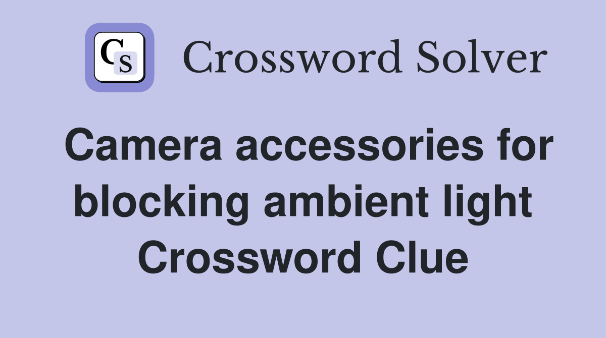Camera accessories for blocking ambient light Crossword Clue