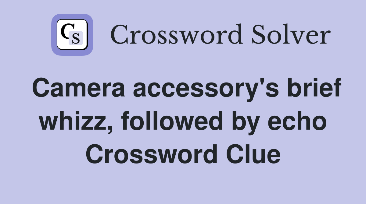 Camera accessory's brief whizz, followed by echo Crossword Clue