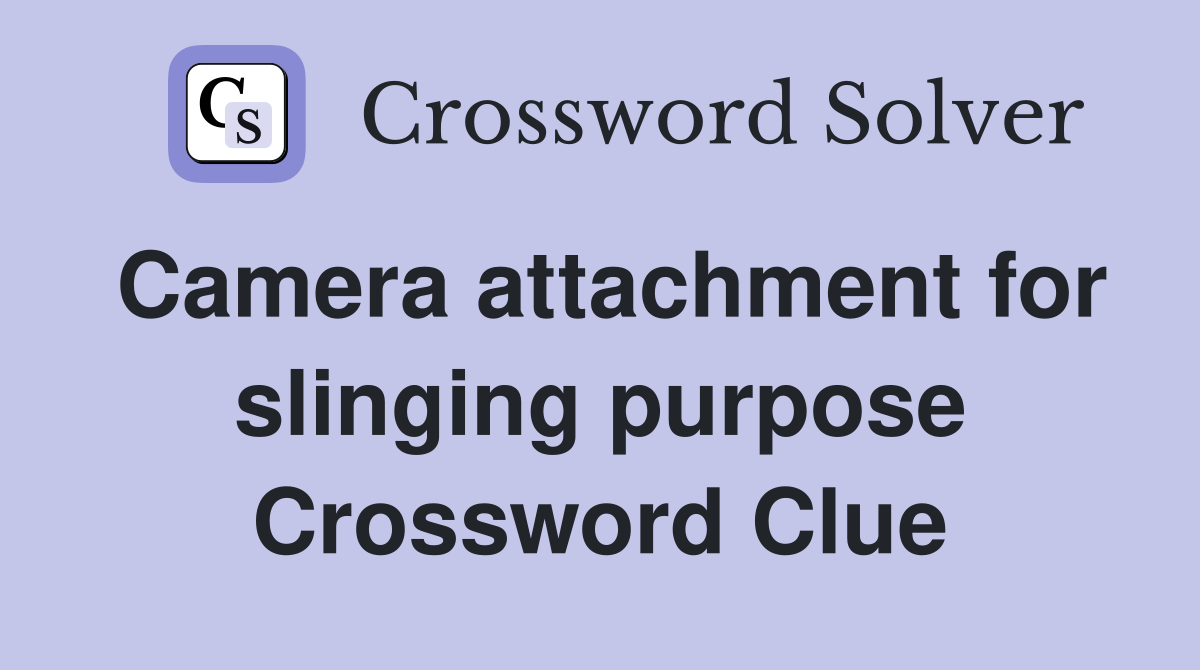 Camera attachment for slinging purpose Crossword Clue