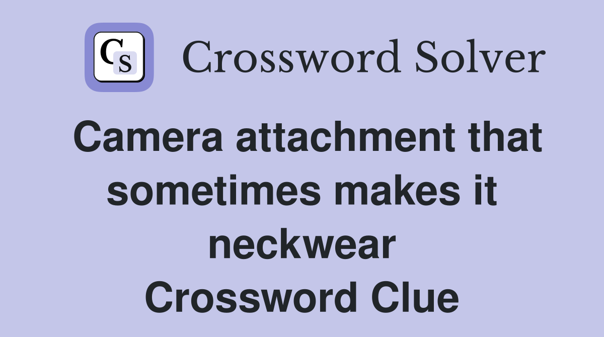 Camera attachment that sometimes makes it neckwear Crossword Clue