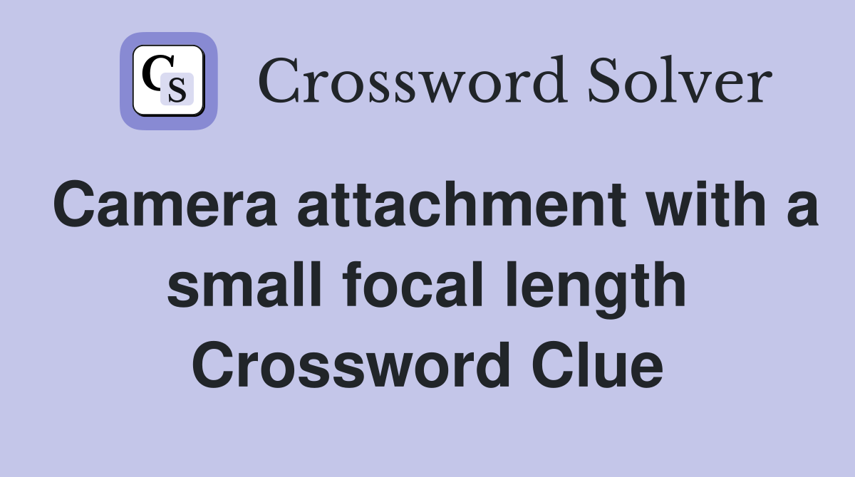 Camera attachment with a small focal length Crossword Clue