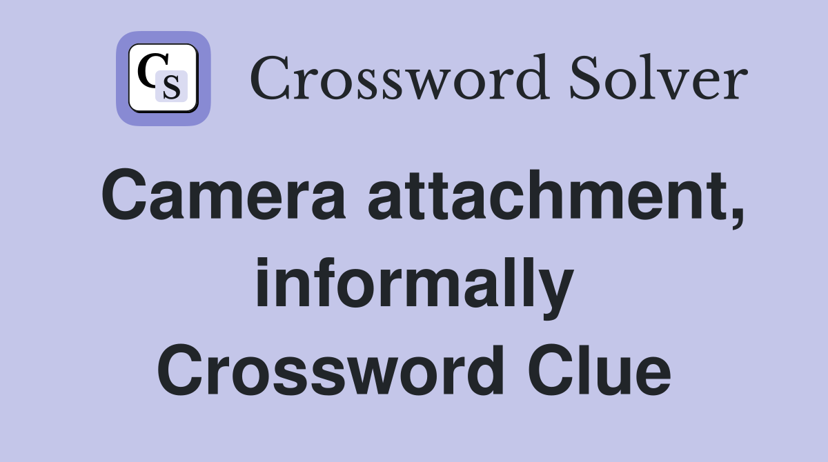 Camera attachment, informally Crossword Clue