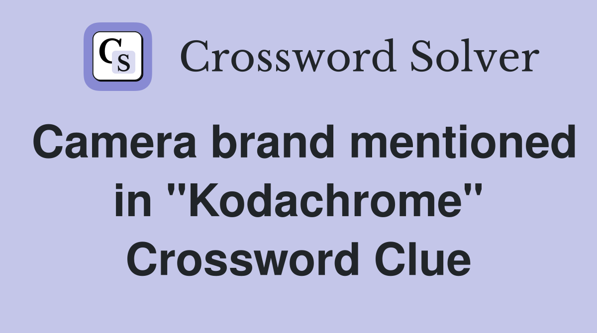 Camera brand mentioned in "Kodachrome" Crossword Clue