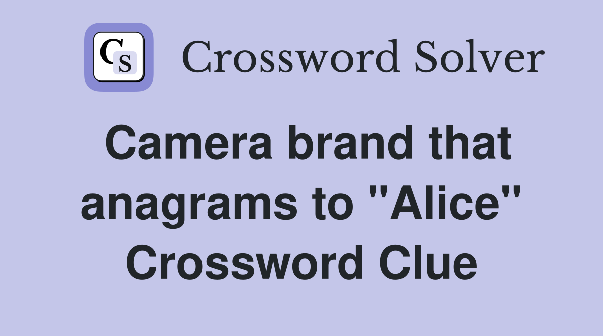 Camera brand that anagrams to "Alice" Crossword Clue