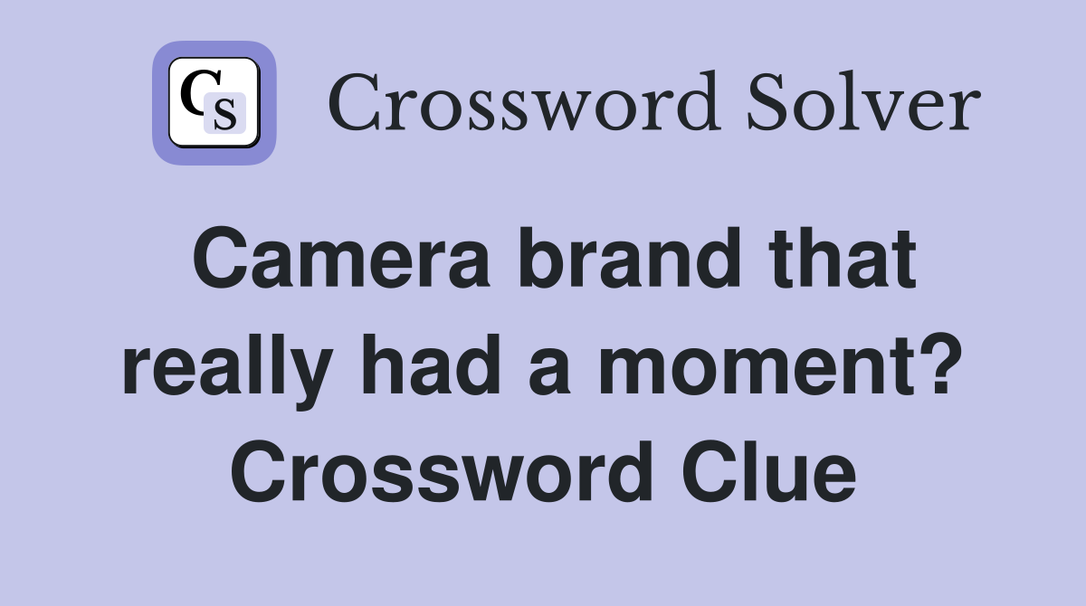 Camera brand that really had a moment? Crossword Clue