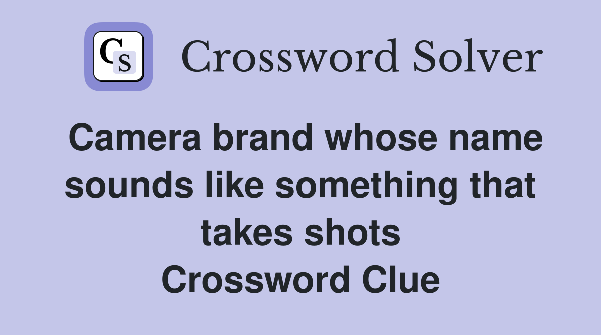 Camera brand whose name sounds like something that takes shots Crossword Clue