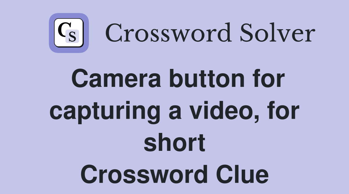 Camera button for capturing a video, for short Crossword Clue
