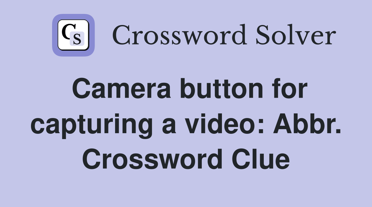 Camera button for capturing a video: Abbr. Crossword Clue