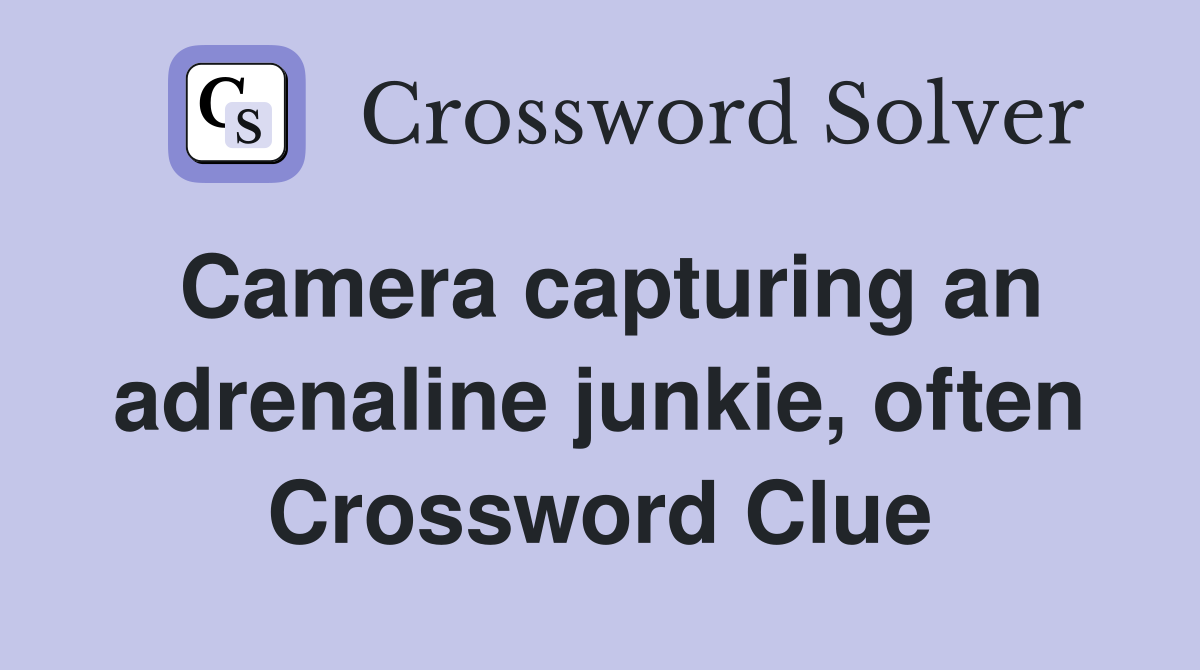 Camera capturing an adrenaline junkie, often Crossword Clue