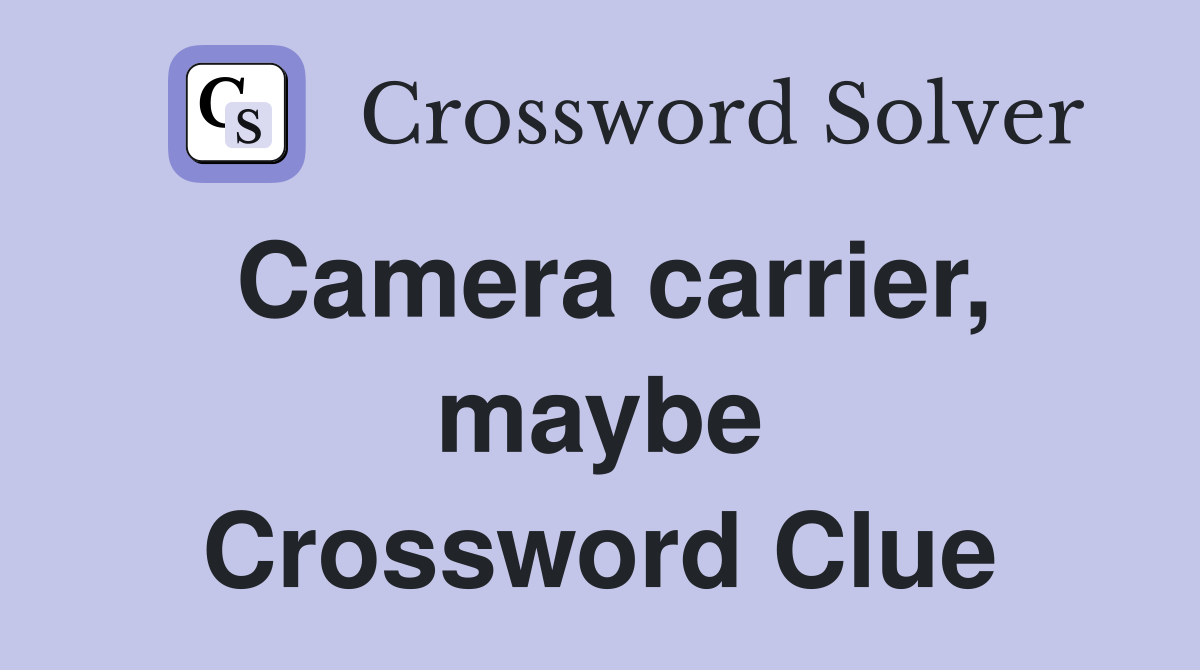 Camera carrier, maybe Crossword Clue