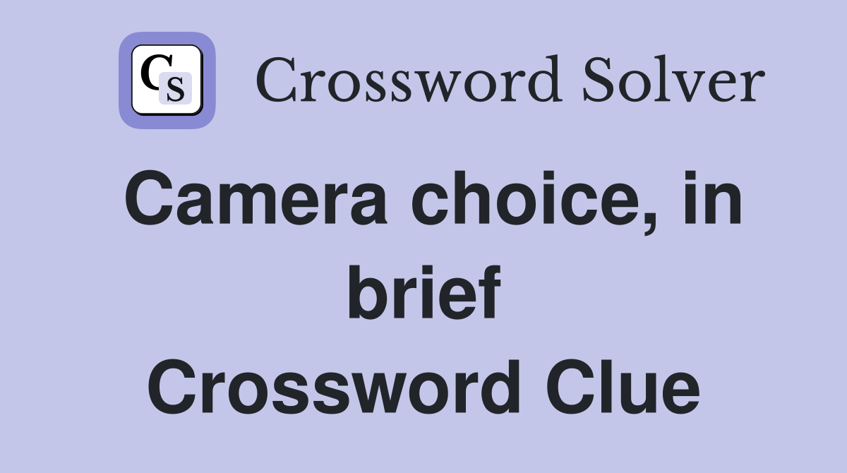 Camera choice, in brief Crossword Clue