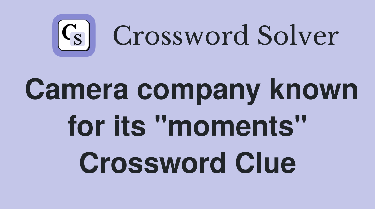 Camera company known for its "moments" Crossword Clue