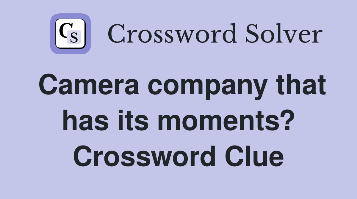 Camera company that has its moments? Crossword Clue