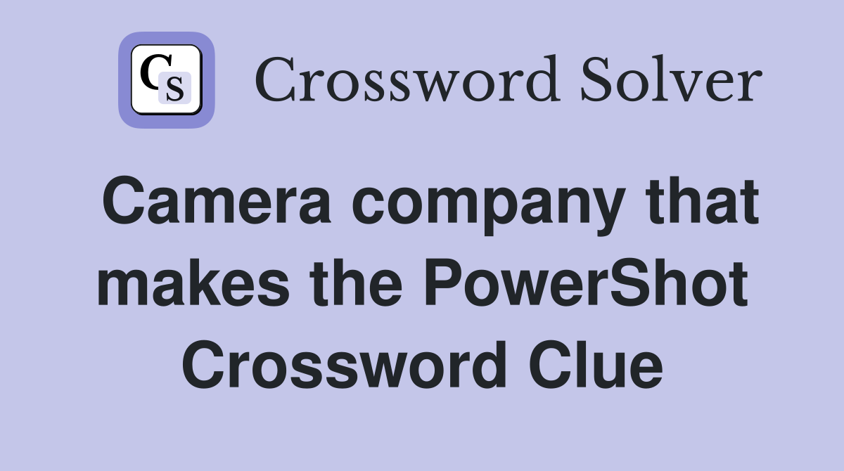 Camera company that makes the PowerShot Crossword Clue
