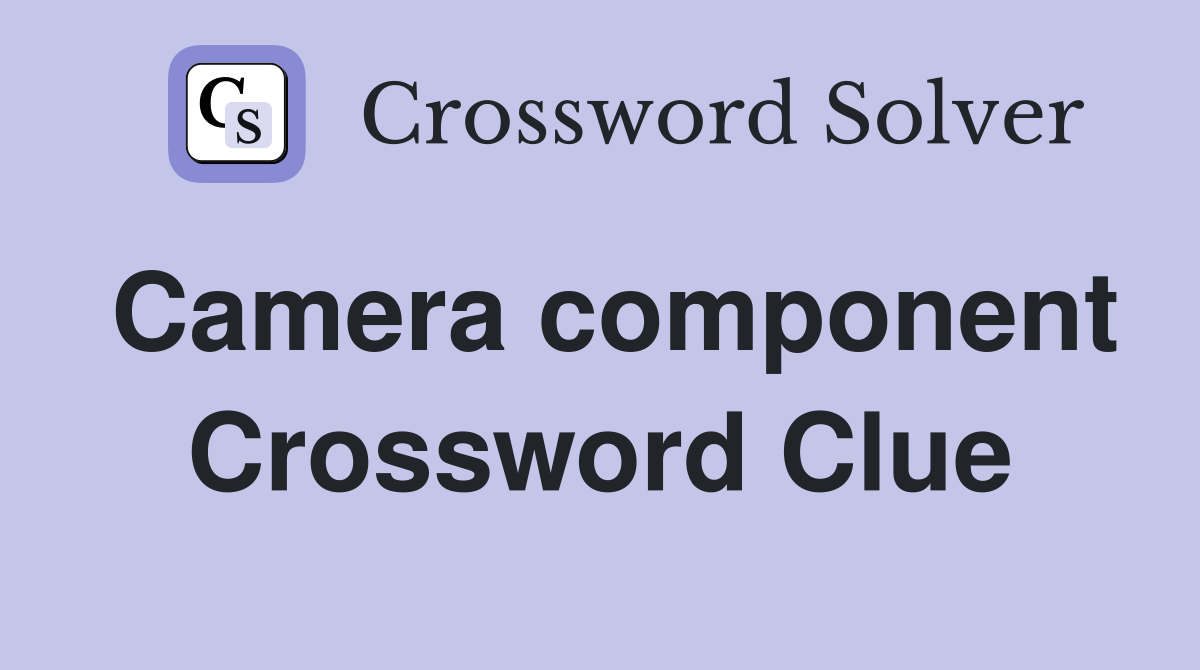 Camera component Crossword Clue