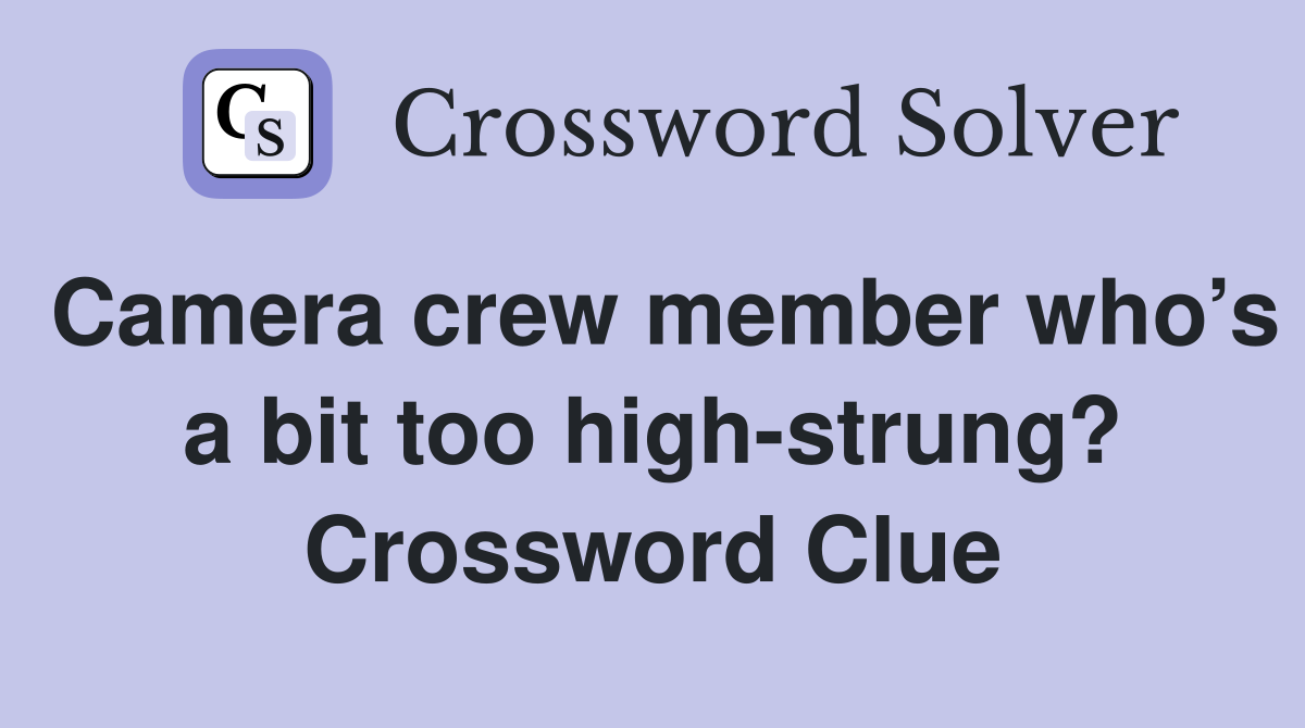 Camera crew member who’s a bit too high-strung? Crossword Clue