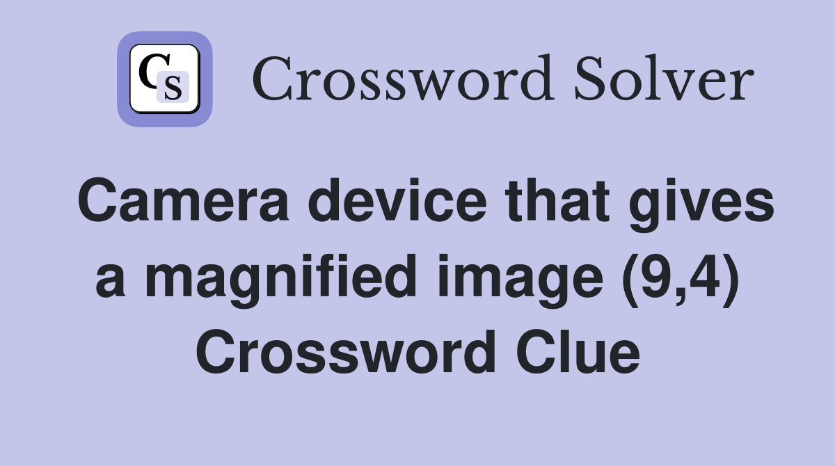 Camera device that gives a magnified image (9,4) Crossword Clue