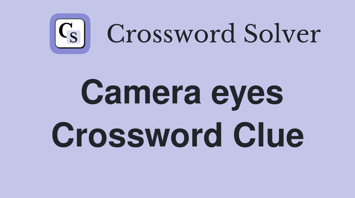 Camera eyes Crossword Clue