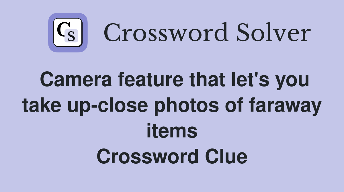 Camera feature that let's you take up-close photos of faraway items Crossword Clue