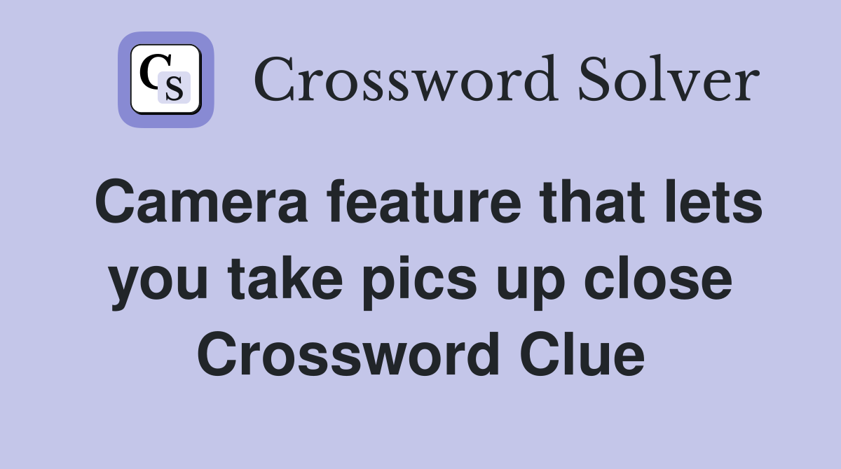 Camera feature that lets you take pics up close Crossword Clue
