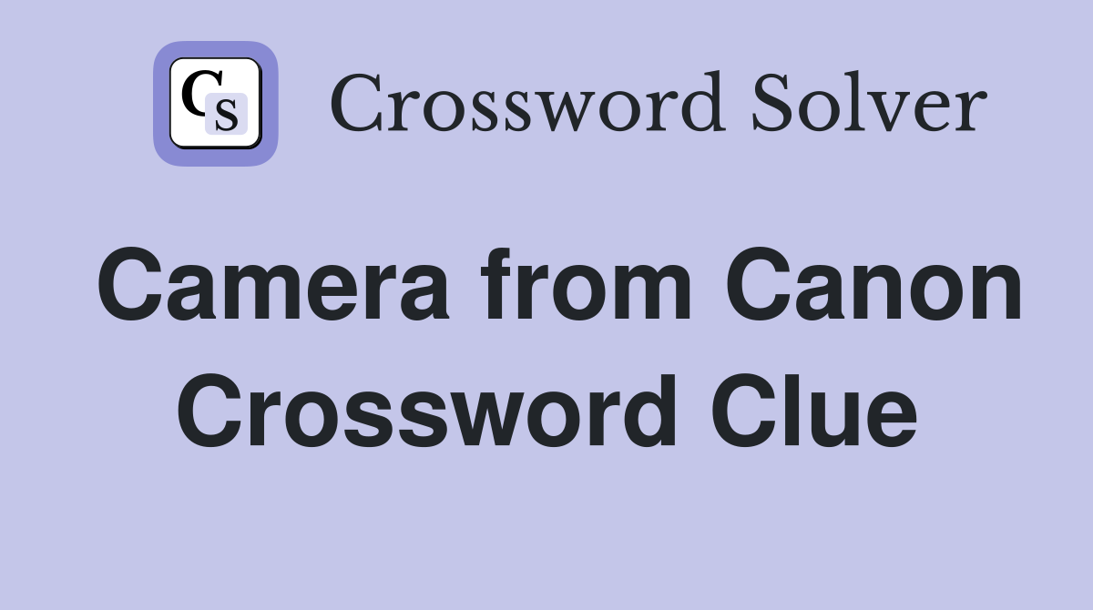 Camera from Canon Crossword Clue