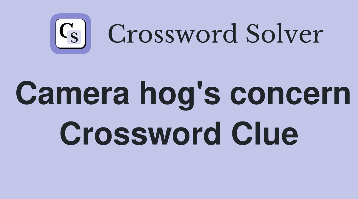 Camera hog's concern Crossword Clue