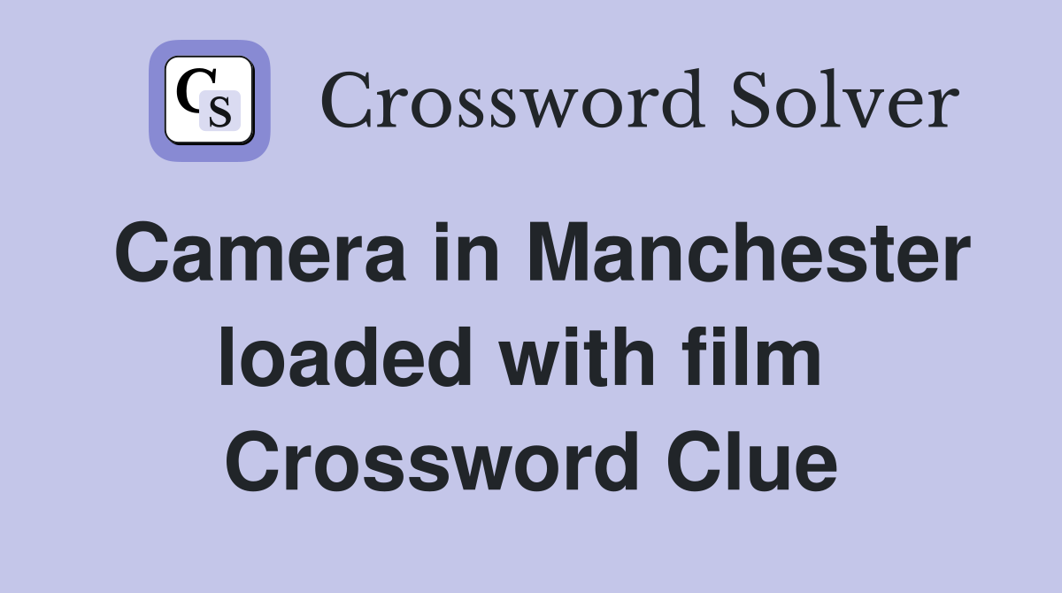 Camera in Manchester loaded with film  Crossword Clue