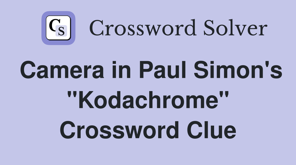 Camera in Paul Simon's "Kodachrome" Crossword Clue